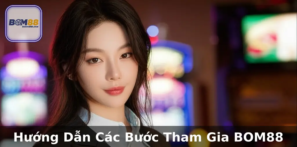 Trang Chủ 23 Hướng Dẫn Chi Tiết Các Bước Tham Gia BOM88 Cho Người Mới Bắt Đầu